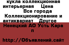 кукла коллекционная интерьерная  › Цена ­ 30 000 - Все города Коллекционирование и антиквариат » Другое   . Ненецкий АО,Усть-Кара п.